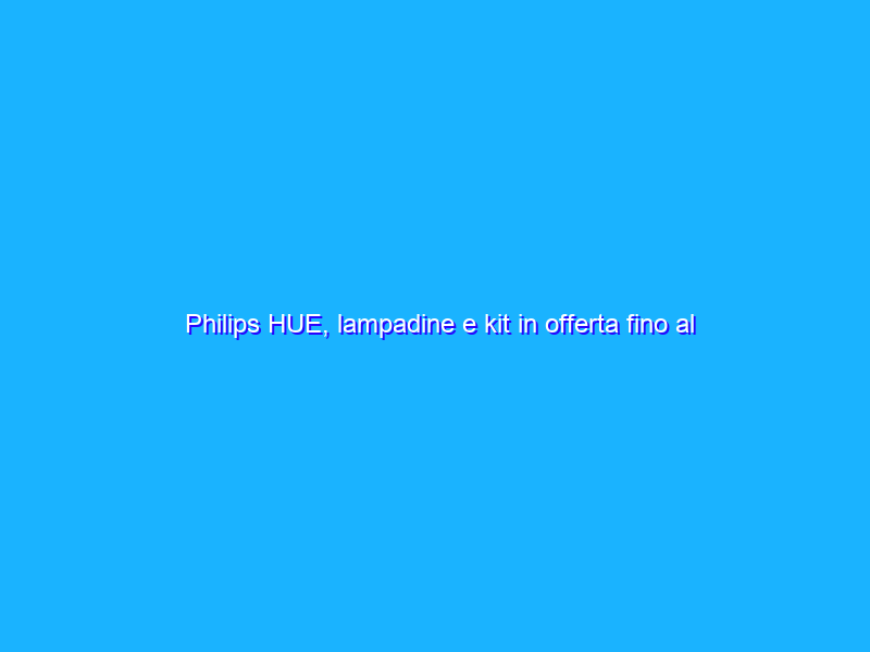Philips HUE, lampadine e kit in offerta fino al 70% su Amazon