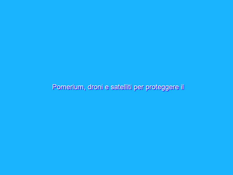 Pomerium, droni e satelliti per proteggere il cuore di Roma