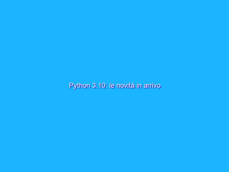 Python 3.10: le novità in arrivo