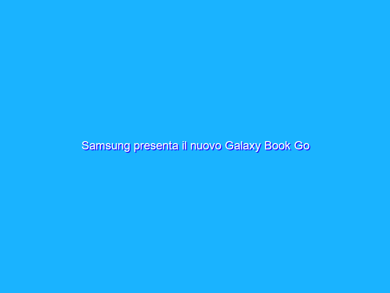 Samsung presenta il nuovo Galaxy Book Go