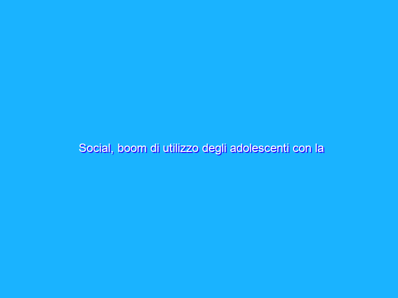Social, boom di utilizzo degli adolescenti con la pandemia