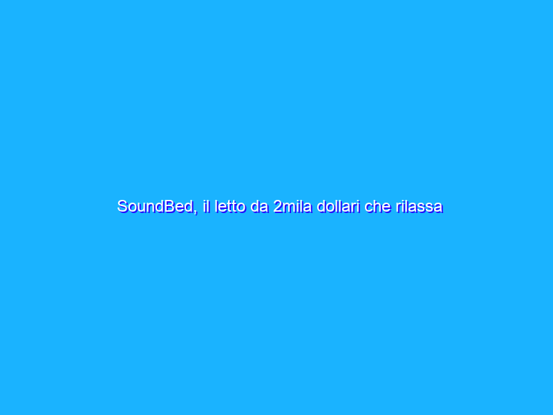 SoundBed, il letto da 2mila dollari che rilassa con l’Audio Spaziale