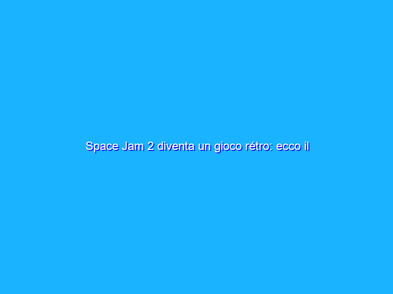 Space Jam 2 diventa un gioco rétro: ecco il trailer