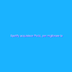 Spotify acquisisce Podz, per migliorare la ricerca di contenuti Spotify acquisisce Podz, per migliorare la ricerca di contenuti