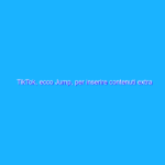 TikTok, ecco Jump, per inserire contenuti extra nei video