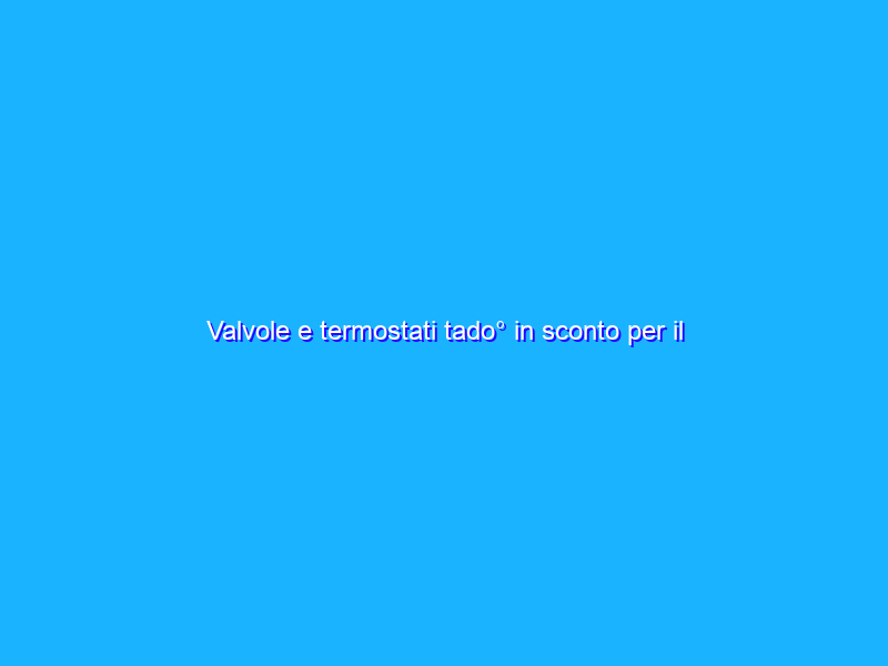 Valvole e termostati tado° in sconto per il Prime Day