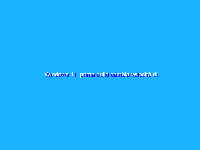 Windows 11, prima build cambia velocità di refresh per risparmiare la batteria