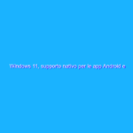 Windows 11, supporto nativo per le app Android e nuovo Store