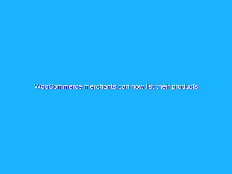 WooCommerce merchants can now list their products across Google