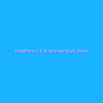 WordPress 5.8: le funzionalità più attese WordPress 5.8: le funzionalità più attese