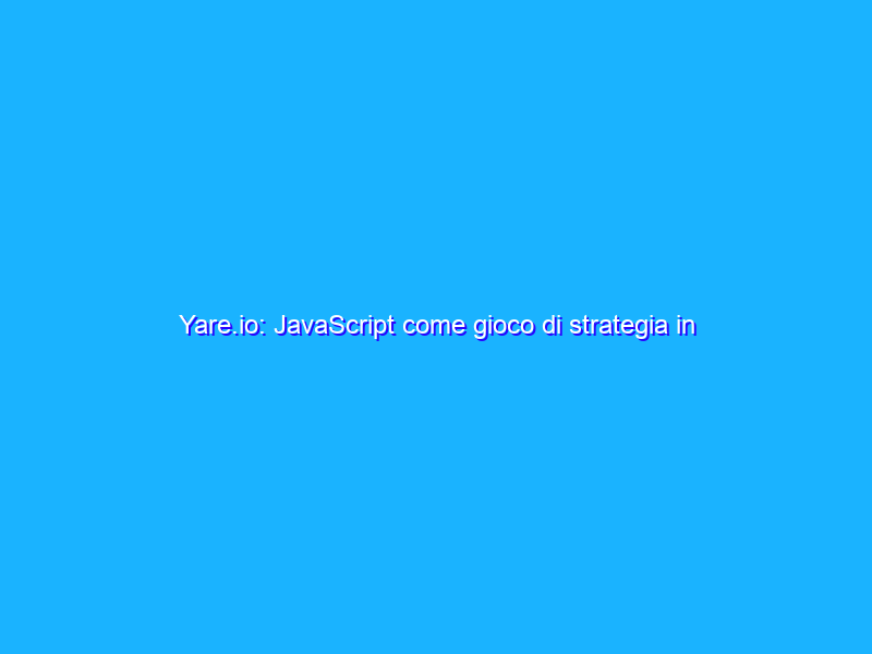 Yare.io: JavaScript come gioco di strategia in tempo reale