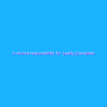 A shared responsibility for quality journalism