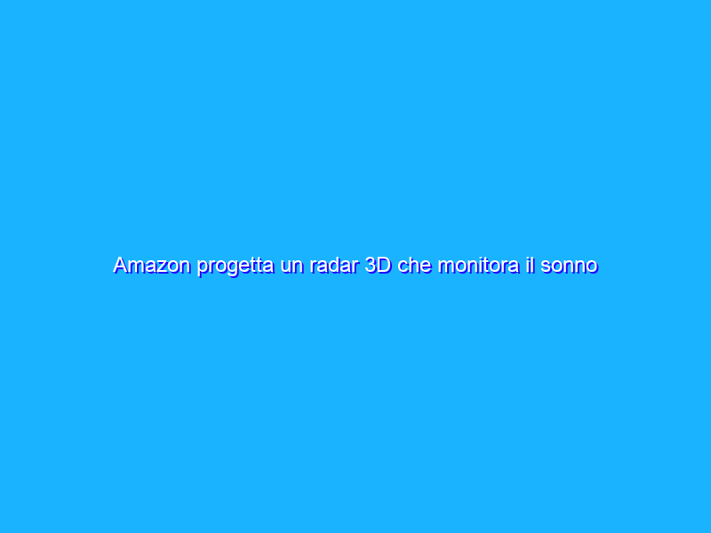 Amazon progetta un radar 3D che monitora il sonno