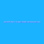 AppsUP 2021: Huawei Mobile Services lancia il concorso per l’innovazione mobile