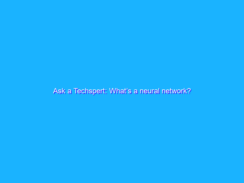 Ask a Techspert: What’s a neural network?