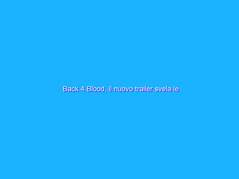 Back 4 Blood, il nuovo trailer svela le funzionalità per PC