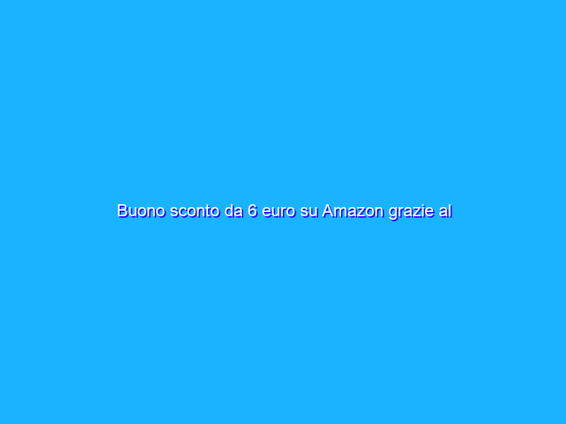 Buono sconto da 6 euro su Amazon grazie al servizio Ricarica. Tutti i dettagli