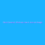 Cloud Covered: What was new in June on Google Cloud Cloud Covered: What was new in June on Google Cloud