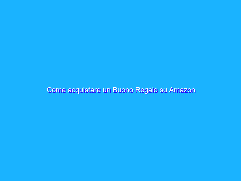 Come acquistare un Buono Regalo su Amazon