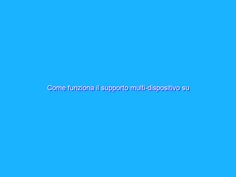 Come funziona il supporto multi-dispositivo su WhatsApp