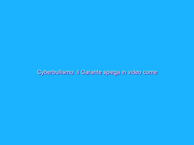 Cyberbullismo: il Garante spiega in video come difendersi