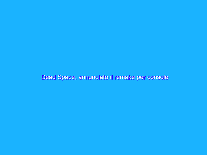 Dead Space, annunciato il remake per console next-gen e PC