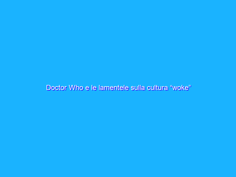Doctor Who e le lamentele sulla cultura “woke”