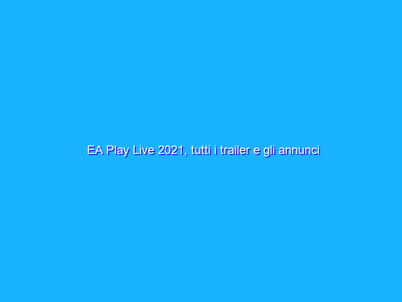 EA Play Live 2021, tutti i trailer e gli annunci più importanti