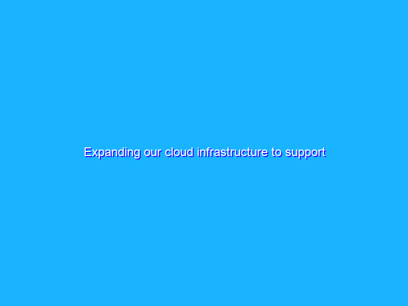Expanding our cloud infrastructure to support Australia’s digital future