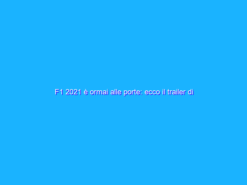 F1 2021 è ormai alle porte: ecco il trailer di lancio