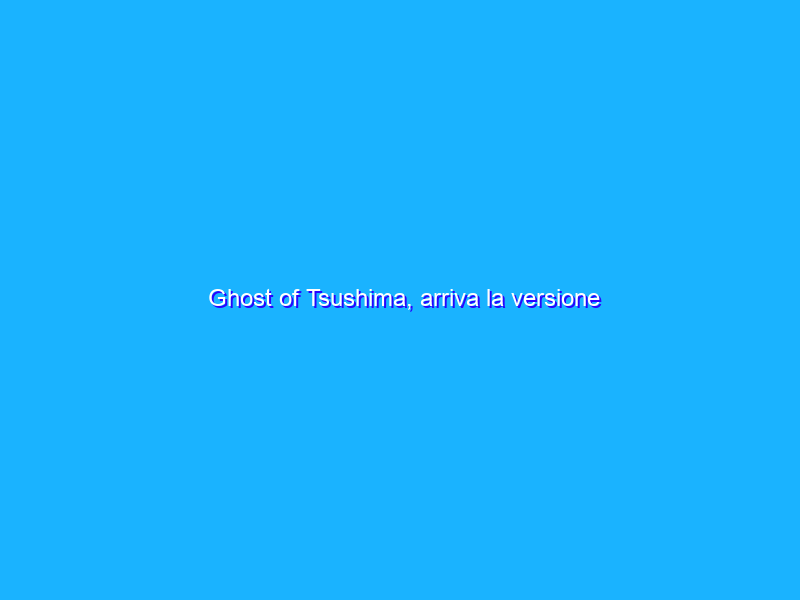 Ghost of Tsushima, arriva la versione Director’s Cut. Cosa cambia?
