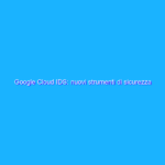 Google Cloud IDS: nuovi strumenti di sicurezza per le aziende