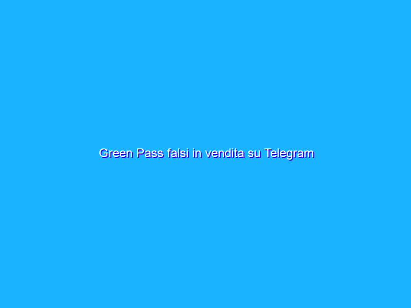 Green Pass falsi in vendita su Telegram