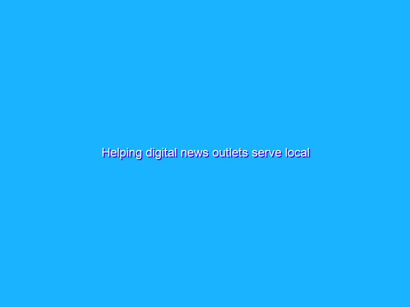 Helping digital news outlets serve local communities