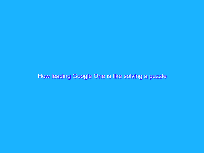 How leading Google One is like solving a puzzle