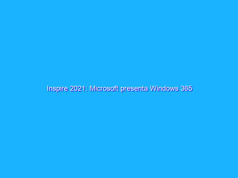 Inspire 2021: Microsoft presenta Windows 365