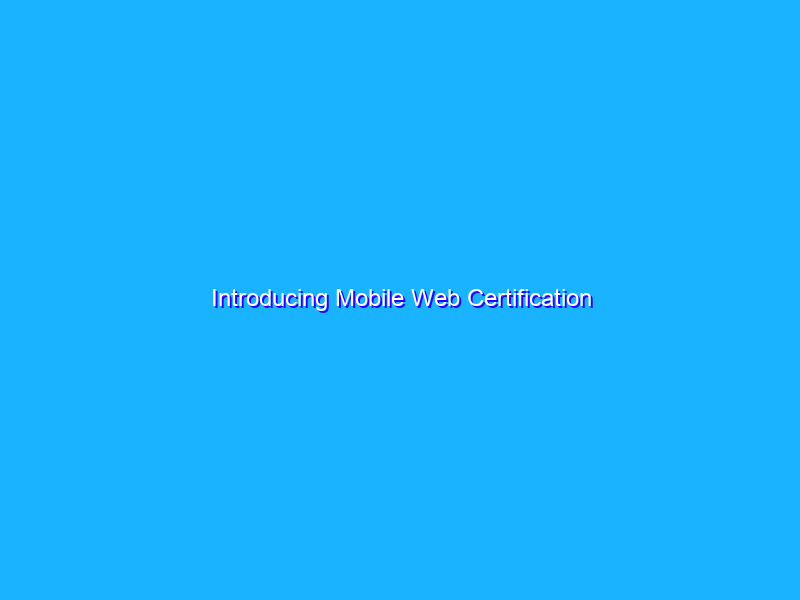 Introducing Mobile Web Certification