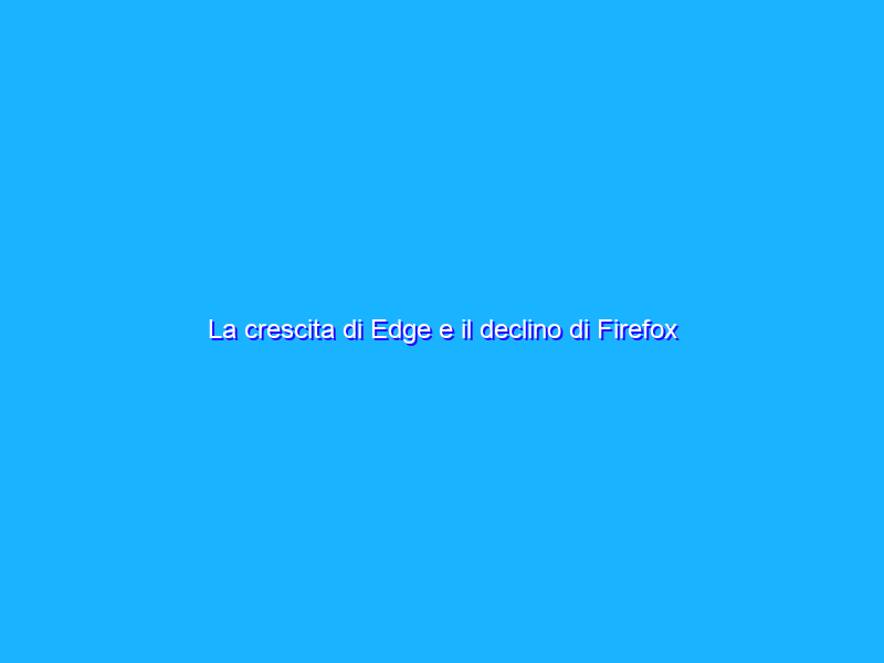 La crescita di Edge e il declino di Firefox
