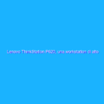 Lenovo ThinkStation P620, una workstation di alto livello con CPU Ryzen Threadripper PRO