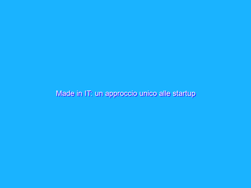 Made in IT: un approccio unico alle startup