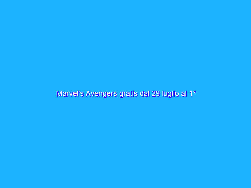 Marvel’s Avengers gratis dal 29 luglio al 1° agosto