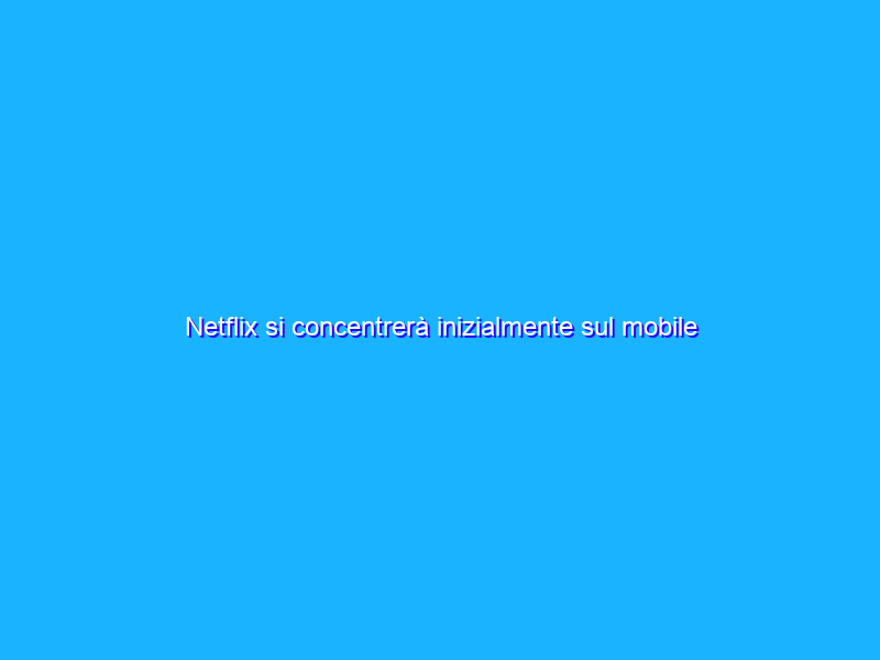 Netflix si concentrerà inizialmente sul mobile gaming