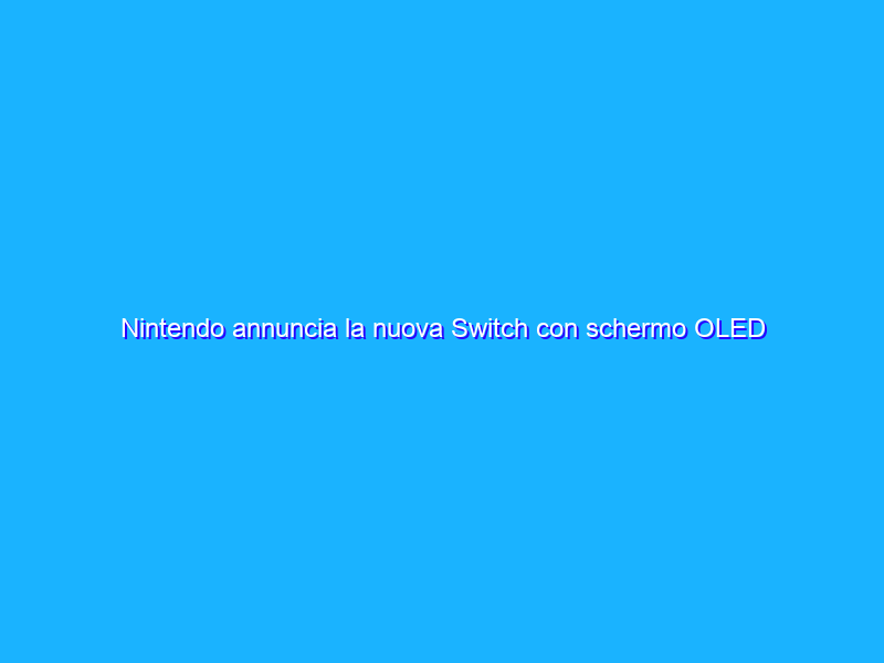 Nintendo annuncia la nuova Switch con schermo OLED