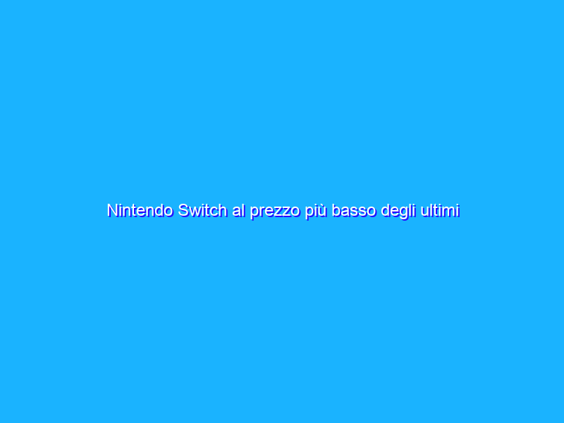 Nintendo Switch al prezzo più basso degli ultimi due anni su Amazon