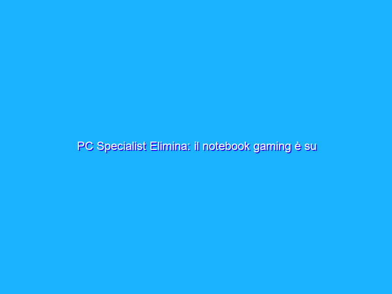 PC Specialist Elimina: il notebook gaming è su misura
