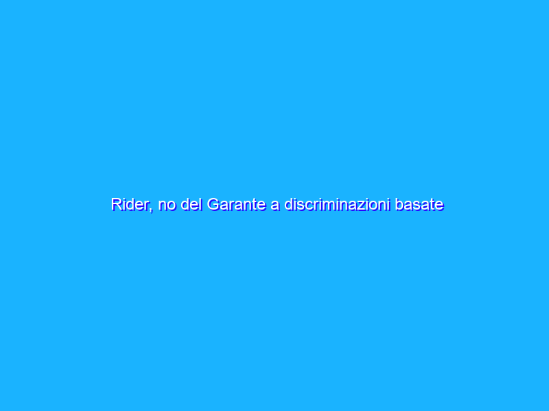 Rider, no del Garante a discriminazioni basate sugli algoritmi