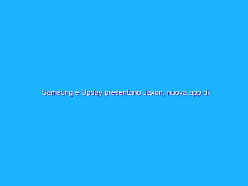 Samsung e Upday presentano Jaxon, nuova app di news sugli eSport