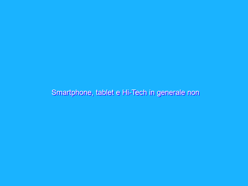 Smartphone, tablet e Hi-Tech in generale non rendono stupidi