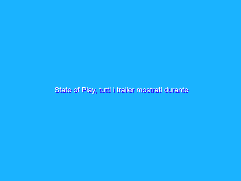 State of Play, tutti i trailer mostrati durante l’evento PlayStation