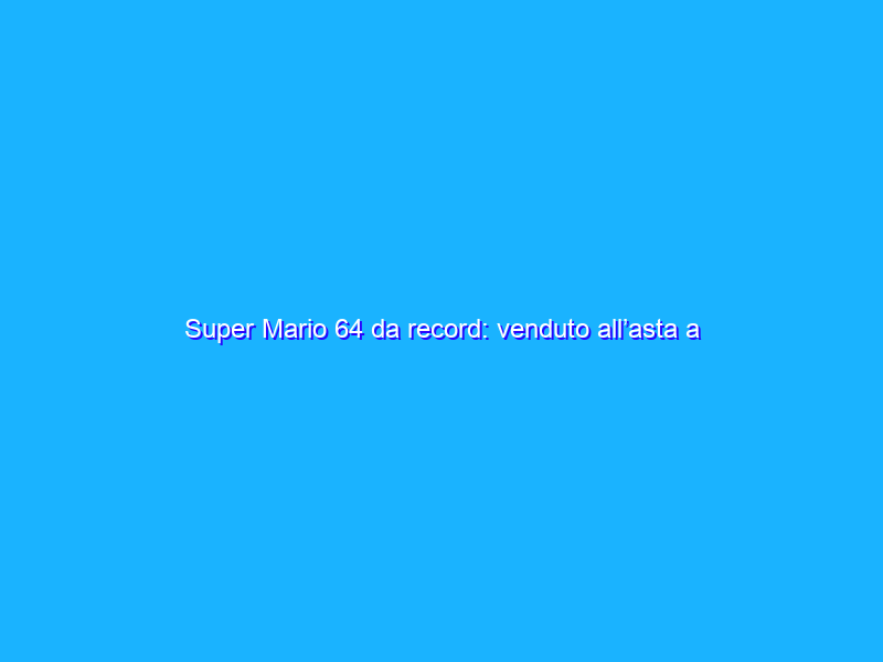 Super Mario 64 da record: venduto all’asta a 1,56 mln di dollari